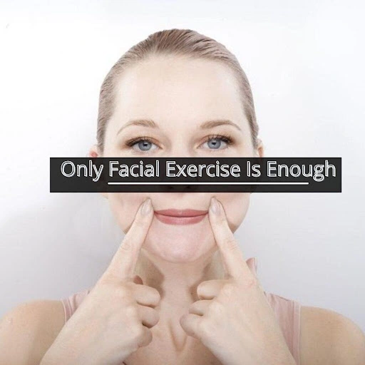 Only Facial Exercise Is Enough