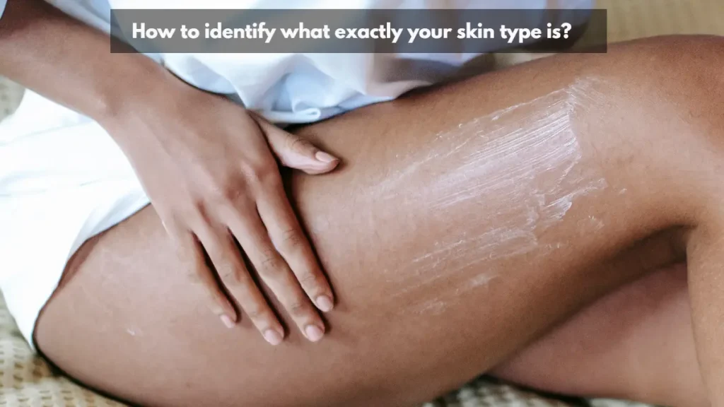 How to identify what exactly your skin type is
