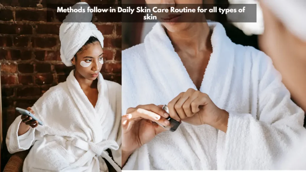 Methods follow in Daily Skin Care Routine for all types of skin