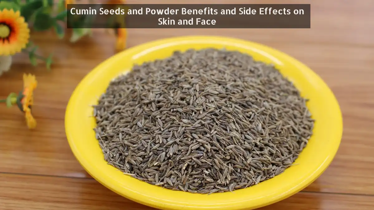 Cumin: Benefits and Side Effects on Skin and Face