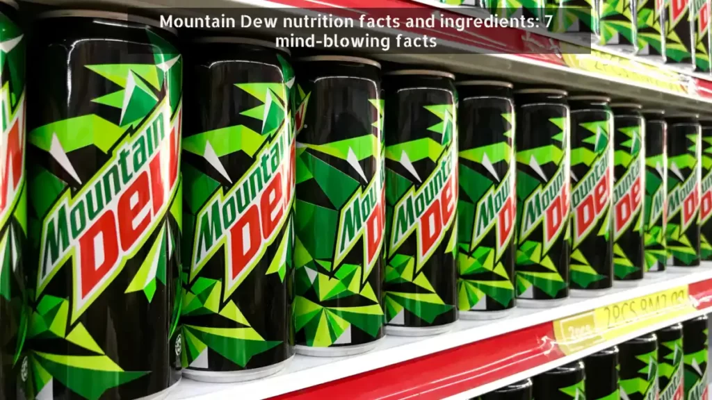 Mountain Dew nutrition facts and ingredients_ 7 mind-blowing facts