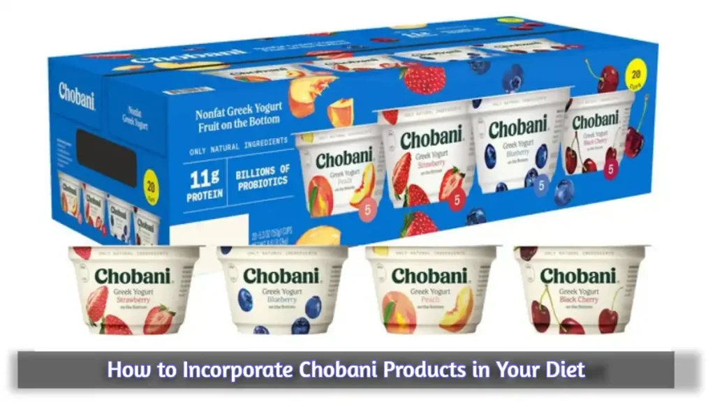 How to Incorporate Chobani Products in Your Diet