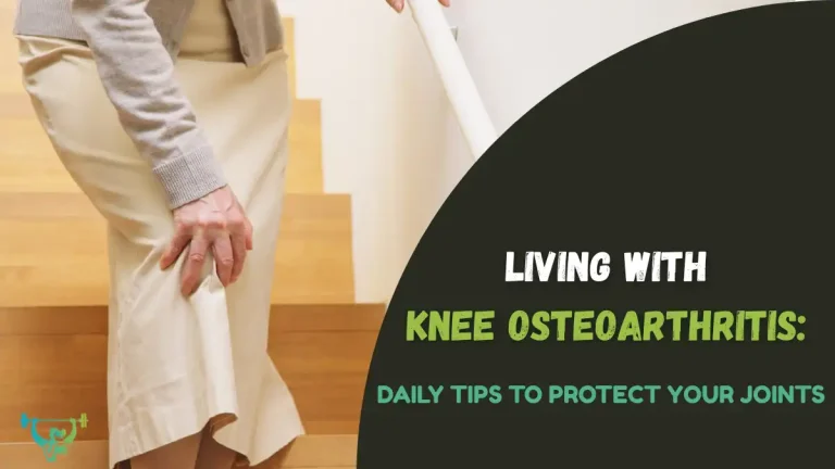 Living With Knee Osteoarthritis: Daily Tips to Protect Your Joints